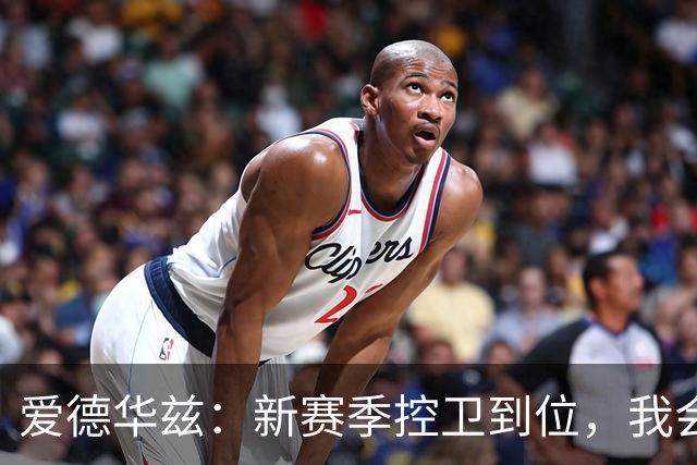 爱德华兹：新赛季控卫到位，我会更多依赖接球投篮